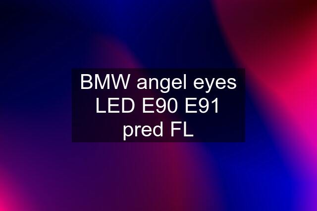 BMW angel eyes LED E90 E91 pred FL