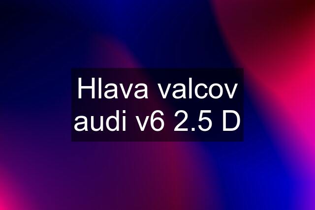 Hlava valcov audi v6 2.5 D