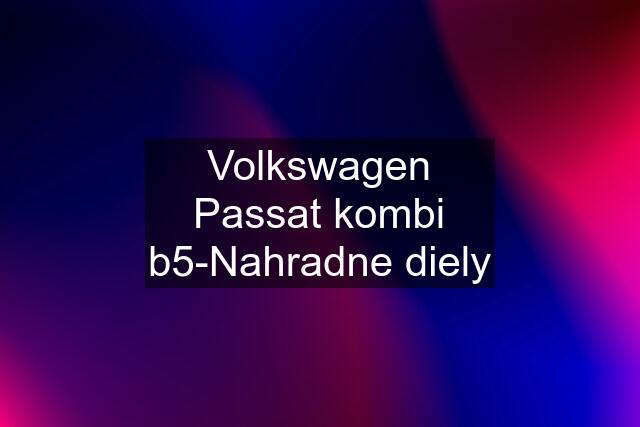 Volkswagen Passat kombi b5-Nahradne diely