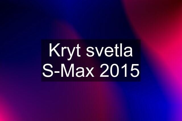 Kryt svetla S-Max 2015