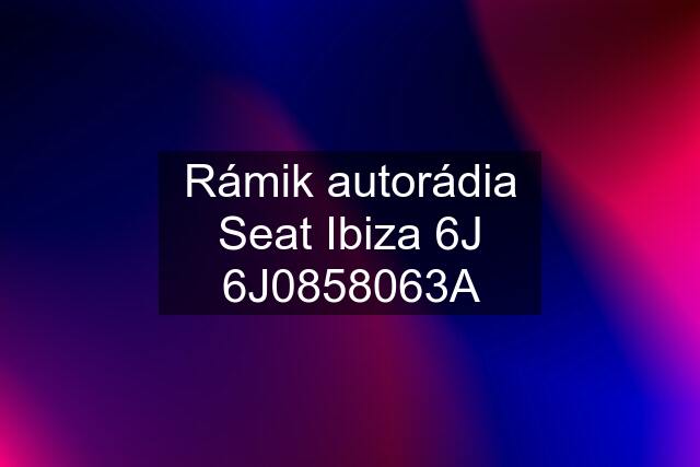 Rámik autorádia Seat Ibiza 6J 6J0858063A