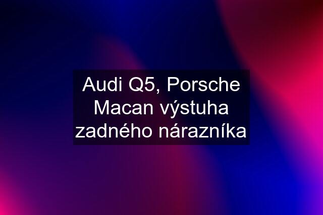 Audi Q5, Porsche Macan výstuha zadného nárazníka