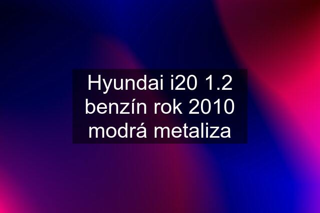 Hyundai i20 1.2 benzín rok 2010 modrá metaliza