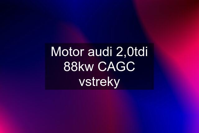 Motor audi 2,0tdi 88kw CAGC vstreky