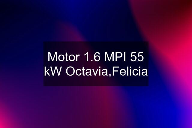 Motor 1.6 MPI 55 kW Octavia,Felicia