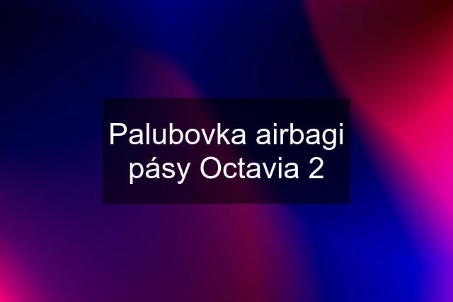 Palubovka airbagi pásy Octavia 2