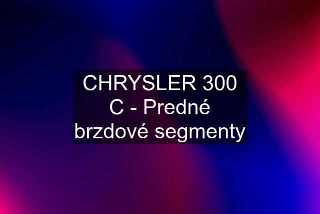 CHRYSLER 300 C - Predné brzdové segmenty