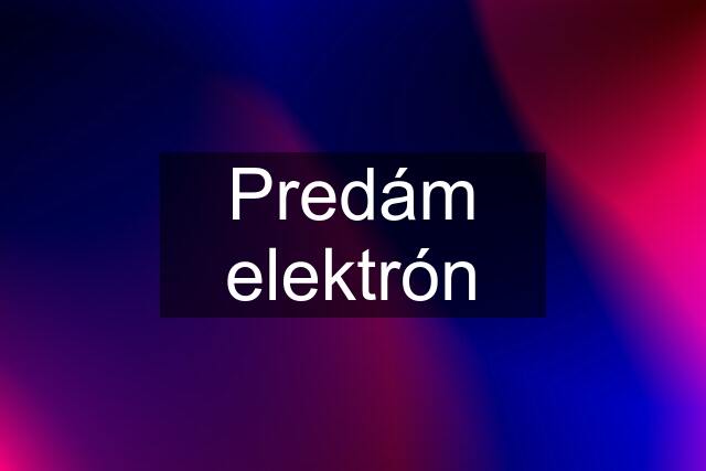 Predám elektrón