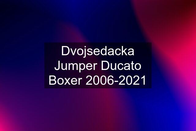 Dvojsedacka Jumper Ducato Boxer 2006-2021