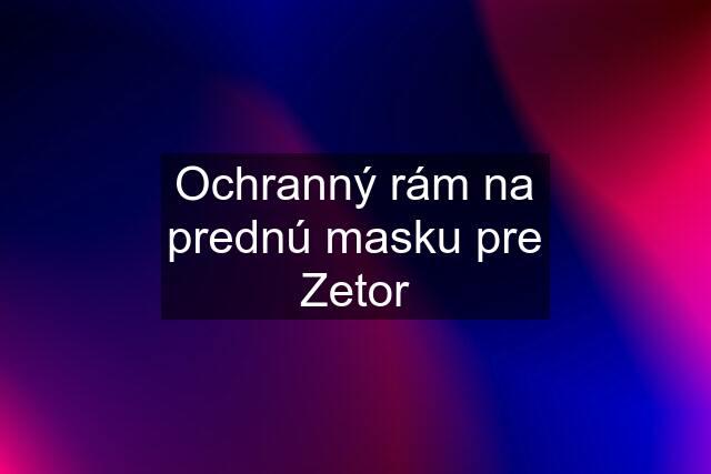 Ochranný rám na prednú masku pre Zetor