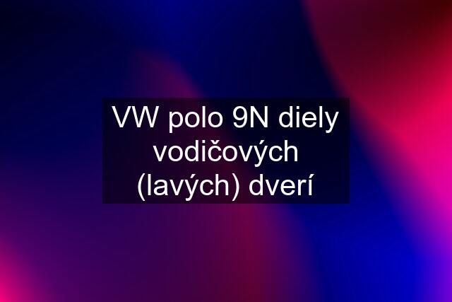 VW polo 9N diely vodičových (lavých) dverí