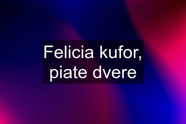 Felicia kufor, piate dvere