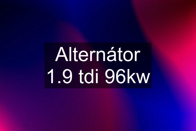 Alternátor 1.9 tdi 96kw