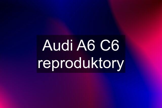 Audi A6 C6 reproduktory