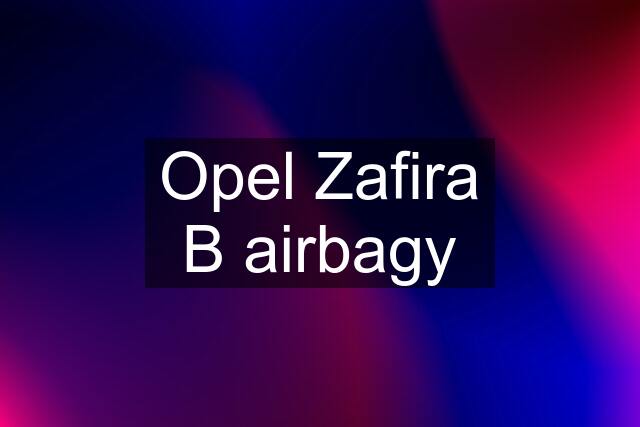 Opel Zafira B airbagy