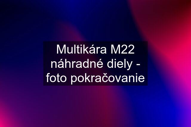 Multikára M22 náhradné diely - foto pokračovanie