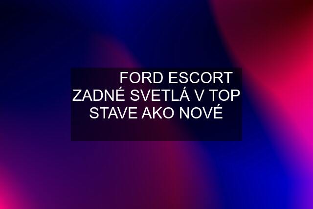 ✅✅✅ FORD ESCORT ZADNÉ SVETLÁ V TOP STAVE AKO NOVÉ ✅✅✅