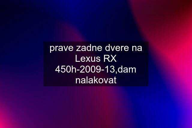 prave zadne dvere na Lexus RX 450h-2009-13,dam nalakovat