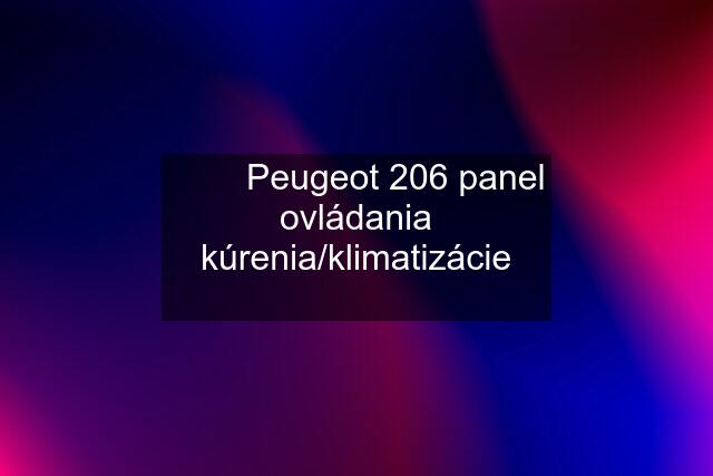 ✅✅✅Peugeot 206 panel ovládania kúrenia/klimatizácie ✅✅✅