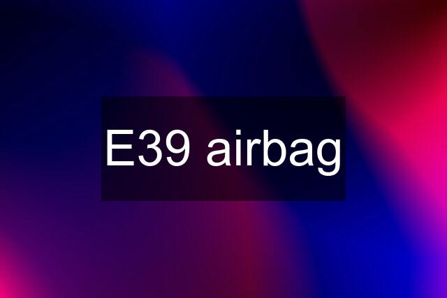 E39 airbag