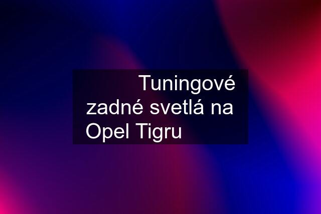 ✅✅✅ Tuningové zadné svetlá na Opel Tigru ✅✅✅