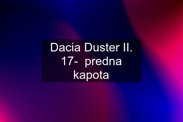 Dacia Duster II. 17-  predna kapota