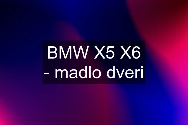 BMW X5 X6 - madlo dveri