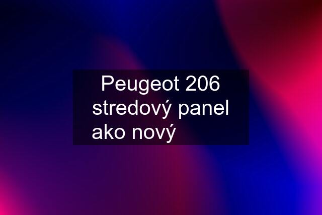 Peugeot 206 stredový panel ako nový ✅✅✅