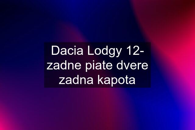 Dacia Lodgy 12- zadne piate dvere zadna kapota