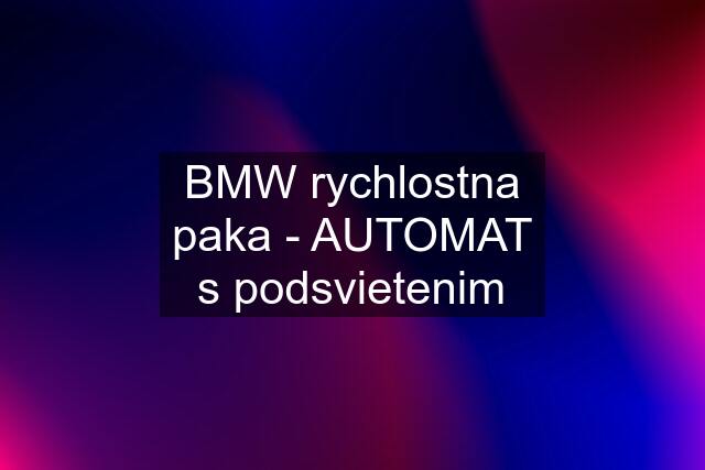 BMW rychlostna paka - AUTOMAT s podsvietenim