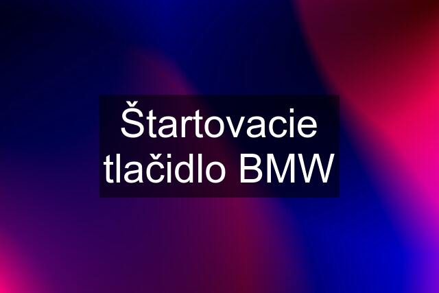 Štartovacie tlačidlo BMW