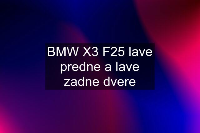 BMW X3 F25 lave predne a lave zadne dvere