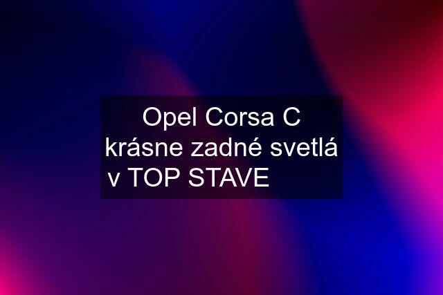 Opel Corsa C krásne zadné svetlá v TOP STAVE ✅✅✅