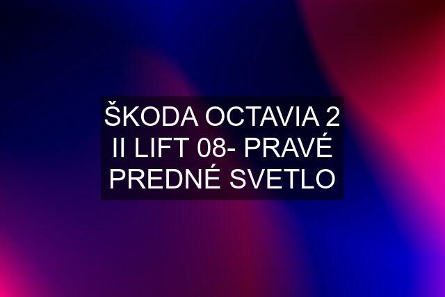 ŠKODA OCTAVIA 2 II LIFT 08- PRAVÉ PREDNÉ SVETLO