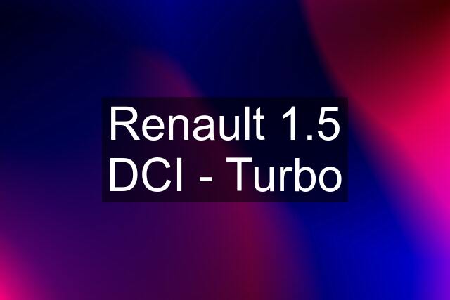 Renault 1.5 DCI - Turbo