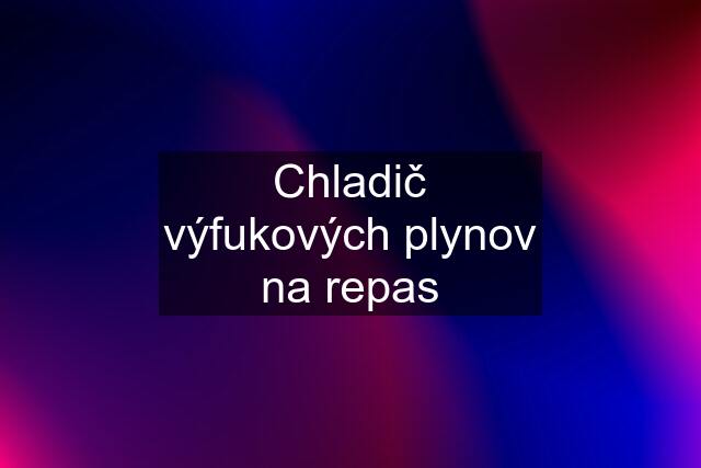 Chladič výfukových plynov na repas