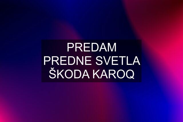 PREDAM PREDNE SVETLA ŠKODA KAROQ