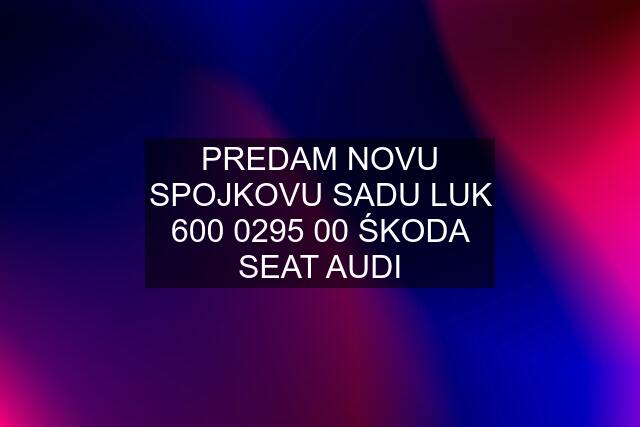 PREDAM NOVU SPOJKOVU SADU LUK 600 0295 00 ŚKODA SEAT AUDI