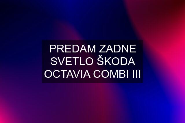 PREDAM ZADNE SVETLO ŠKODA OCTAVIA COMBI III