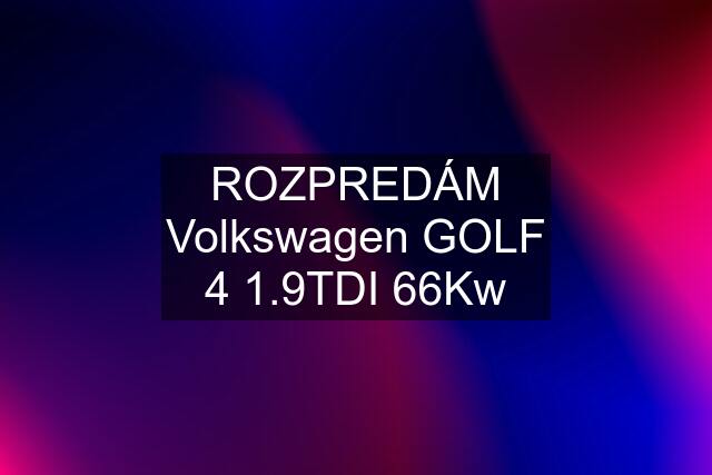 ROZPREDÁM Volkswagen GOLF 4 1.9TDI 66Kw