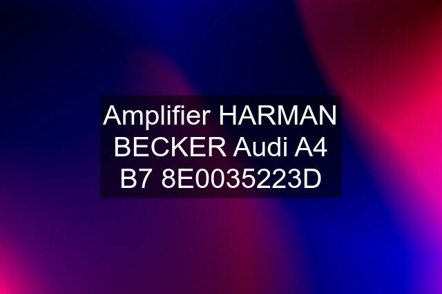 Amplifier HARMAN BECKER Audi A4 B7 8E0035223D