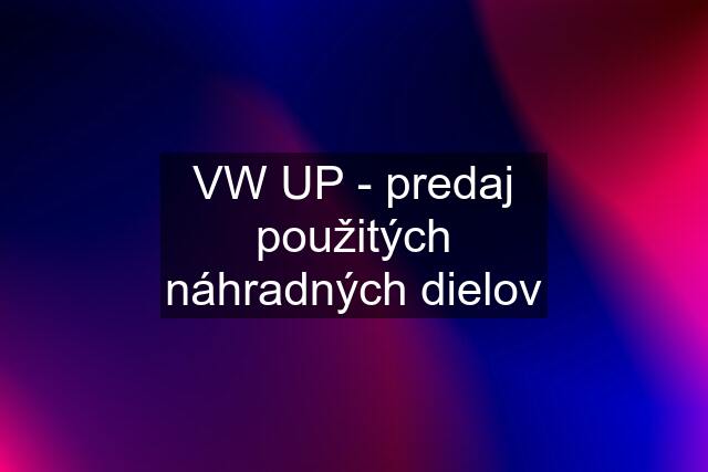 VW UP - predaj použitých náhradných dielov