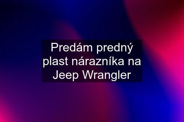 Predám predný plast nárazníka na Jeep Wrangler