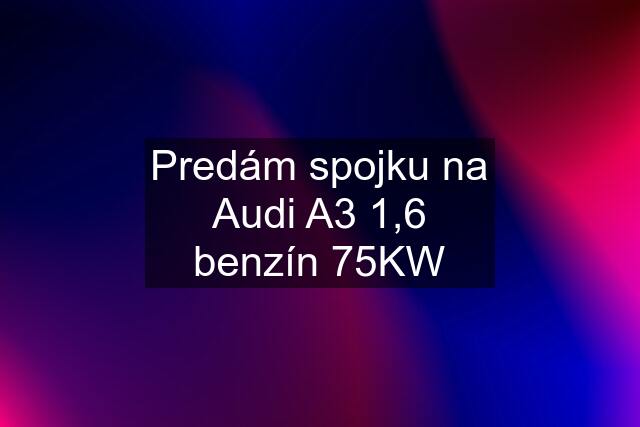 Predám spojku na Audi A3 1,6 benzín 75KW