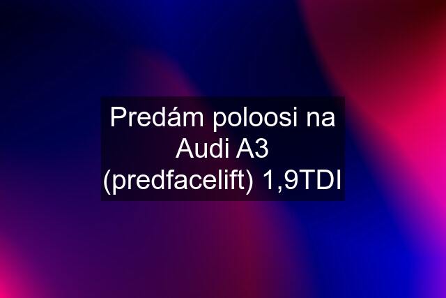 Predám poloosi na Audi A3 (predfacelift) 1,9TDI