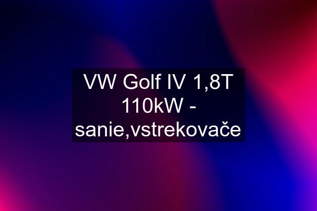 VW Golf IV 1,8T 110kW - sanie,vstrekovače