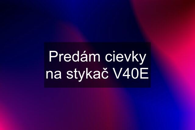 Predám cievky na stykač V40E