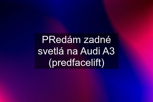 PRedám zadné svetlá na Audi A3 (predfacelift)