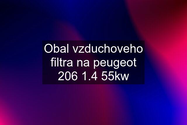 Obal vzduchoveho filtra na peugeot 206 1.4 55kw