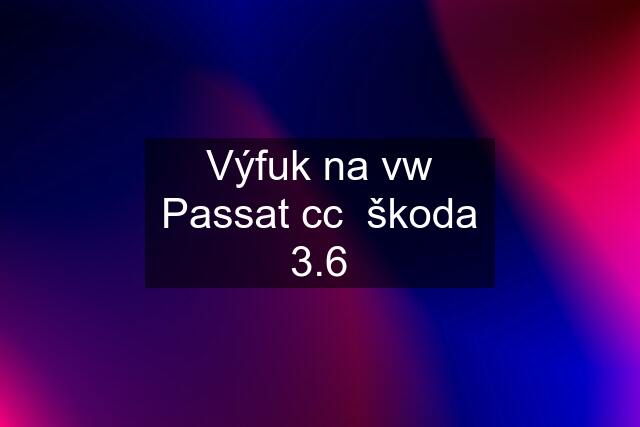 Výfuk na vw Passat cc  škoda 3.6